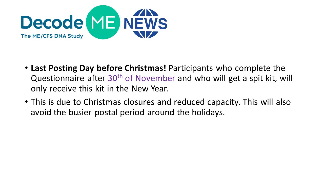 Decode ME news. If applicable, participants who complete the questionnaire after the 30th of November will receive their spit kit in the new year. 